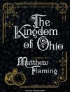 The Kingdom of Ohio: A Novel - Matthew Flaming