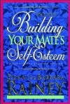 The New Building Your Mate's Self-Esteem - Dennis Rainey, Barbara Rainey