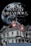Historic Haunts of Shreveport (LA) (Haunted America) - Gary D. Joiner, Cheryl H. White