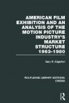 American Film Exhibition and an Analysis of the Motion Picture Industry's Market Structure 1963-1980 - Gary R. Edgerton