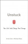 Unstuck: Your Life. God's Design. Real Change. - Arnie Cole, Michael Ross