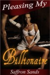 Pleasing My Billionaire (A Romantic BDSM Erotic Short Story) - Saffron Sands