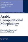 Arabic Computational Morphology: Knowledge-Based and Empirical Methods - Abdelhadi Soudi, Günter Neumann, Dan Roth, Daniel Jurafsky, Alexander Clark, Erwin Marsi, Nizar Habash, Ali Farghaly, Antal van den Bosch, Ezra Daya, Shuly Wintner, Mona Diab, Kadri Hacioglu, Leah S. Larkey, Lisa Ballesteros, Margaret E. Connell, Kareem Darwish, Douglas W