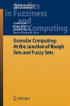 Granular Computing: At the Junction of Rough Sets and Fuzzy Sets - Rafael Bello, Witold Pedrycz, Janusz Kacprzyk, Rafael Falcón