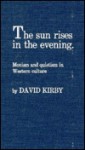 Sun Rises in the Evening: Monism and Quietism in Western Culture - David K. Kirby