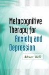 Metacognitive Therapy for Anxiety and Depression - Adrian Wells