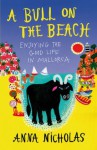 A Bull on the Beach: Enjoying the good life in Mallorca - Anna Nicholas