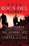 En la boca del lobo: La historia jamás contada del hombre que hizo caer al cártel de Cali - William C. Rempel