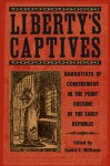 Liberty's Captives: Narratives of Confinement in the Print Culture of the Early Republic - Daniel E. Williams, Christina Riley Brown, Salita S. Bryant, Dixon Bynum