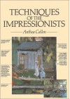 Techniques of the Impressionists - Anthea Callen
