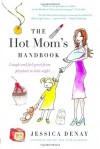 The Hot Mom's Handbook: Laugh and Feel Great from Playdate to Date Night... - Jessica Denay