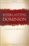 Everlasting Dominion: A Theology of the Old Testament - Eugene H. Merrill