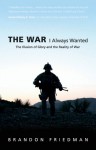 The War I Always Wanted: The Illusion of Glory and the Reality of War - Brandon Friedman