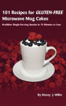 101 Recipes for Gluten-Free Microwave Mug Cakes: Healthier Single-Serving Snacks in Less Than 10 Minutes - Stacey Miller