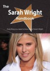 The Sarah Wright Handbook - Everything You Need to Know about Sarah Wright - Emily Smith