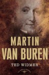 Martin Van Buren: The American Presidents Series: The 8th President, 1837-1841 - Ted Widmer, Arthur M. Schlesinger Jr.