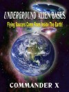 Underground Alien Bases: Flying Saucers Come From Inside The Earth! - Commander X, Tim R. Swartz, Timothy Green Beckley