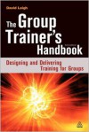 The Group Trainer's Handbook: Designing and Delivering Training for Groups - David Leigh