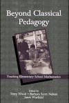 Beyond Classical Pedagogy: Teaching Elementary School Mathematics - Terry L. Wood, Barbara Scott Nelson