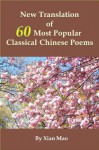 New Translation of 60 Most Popular Classical Chinese Poems - Xian Mao, Yufang Mao, Jiezhen Mao, Yuerui Huang, Jianlin Xie, Qi Yu