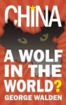 China: a Wolf in the World? - George Walden