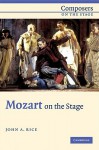 Mozart on the Stage (Composers on the Stage) - John A. Rice