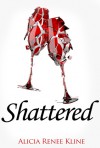 Shattered (The Intoxicated Books, #2) - Alicia Renee Kline