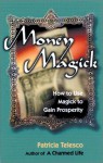 Money Magick: How to Use Magick to Gain Prosperity - Patricia J. Telesco