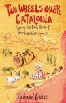 Two Wheels Over Catalonia: Cycling the Back-Roads of North-Eastern Spain - Richard Guise