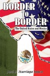 Border to Border: The United States and Mexico - Jose E. Iturriaga Sauco, Gabriela Baeza Ventura