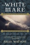 The White Mare: The Dalriada Trilogy, Book One - Jules Watson