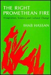 The Right Promethean Fire: Imagination, Science, and Cultural Change - Ihab Hassan