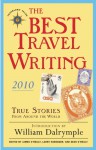 The Best Travel Writing 2010: True Stories from Around the World - James O'Reilly, William Dalrymple, Sean Joseph O'Reilly, Larry Habegger