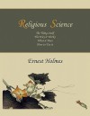 Religious Science: The Thing Itself, the Way It Works, What It Does, How to Use It - Ernest Holmes