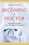 Becoming a Doctor: From Student to Specialist, Doctor-Writers Share Their Experiences - Lee Gutkind