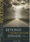 Beyond the Sacred-Secular Divide: A Call to Wholistic Life and Ministry (Kingdom Lifestyle Bible Studies) - Scott D. Allen