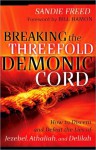 Breaking the Threefold Demonic Cord: How to Discern and Defeat the Lies of Jezebel, Athaliah and Delilah - Sandie Freed