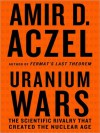 Uranium Wars: The Scientific Rivalry that Created the Nuclear Age (MP3 Book) - Amir D. Aczel, Eric Conger