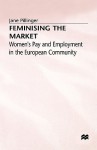 Feminising The Market: Women's Pay And Employment In The European Community - Jane Pillinger, Jo Campling