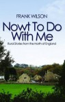 Nowt Do with Me: Rural Stories from the North of England - Frank Wilson