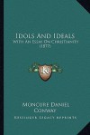 Idols and Ideals: With an Essay on Christianity (1877) - Moncure D. Conway