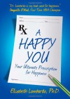 A Happy You: Your Ultimate Prescription for Happiness - Elizabeth Lombardo