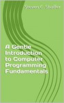 A Gentle Introduction to Computer Programming Fundamentals - Steven Shaffer