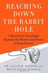 Reaching Down the Rabbit Hole: A Renowned Neurologist Explains the Mystery and Drama of Brain Disease - Allan Ropper, Brian Burrell