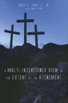 A Multi-Intentioned View of the Extent of the Atonement - Gary L Shultz, Bruce A. Ware