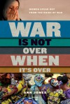 War Is Not Over When It's Over: Women Speak Out from the Ruins of War - Ann Jones