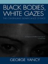 Black Bodies, White Gazes: The Continuing Significance of Race - George Yancy