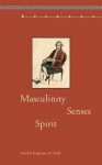 Masculinity, Senses, Spirit - Katherine M. Faull, Craig D. Atwood, Claudia Bruns, Philippe C. DuBois