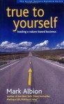 True to Yourself: Leading a Values-Based Business (Social Venture Network) - Mark Albion