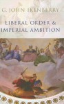 Liberal Order and Imperial Ambition: Essays on American Power and World Politics - G. John Ikenberry